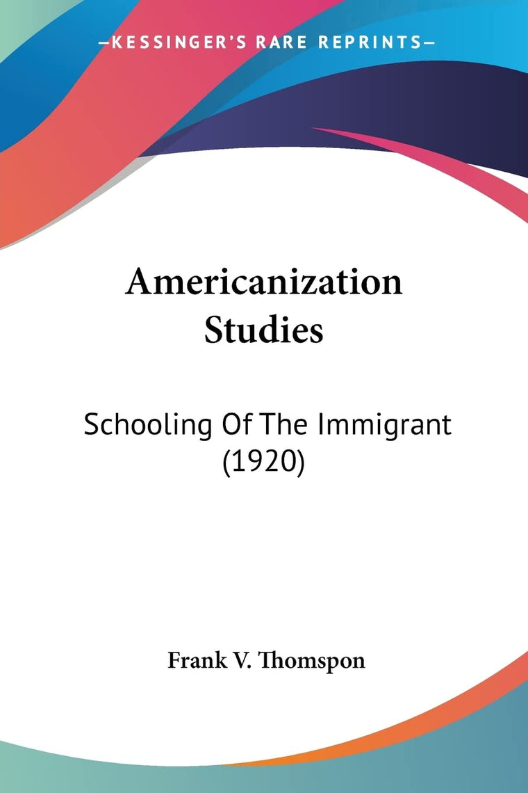 Americanization Studies: Schooling Of The Immigrant (1920)