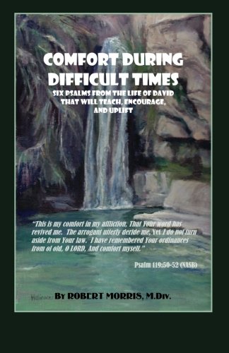 Comfort During Difficult Times: Six Psalms from the life of David that will teach, encourage, and uplift