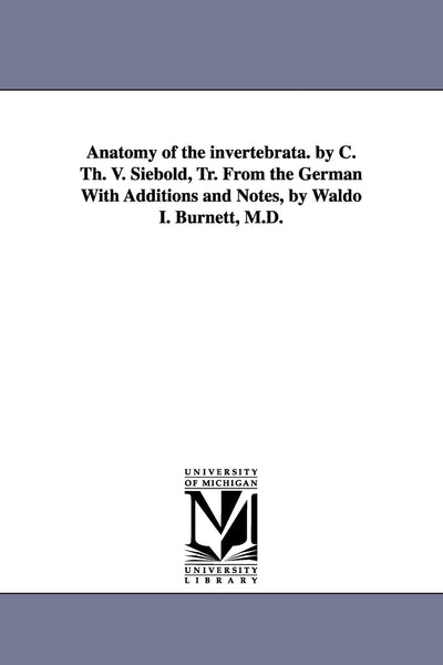 anatomy of the invertebrata. By C. Th. v. Siebold, tr. from the German with additions and notes, by Waldo I. Burnett, M.D.