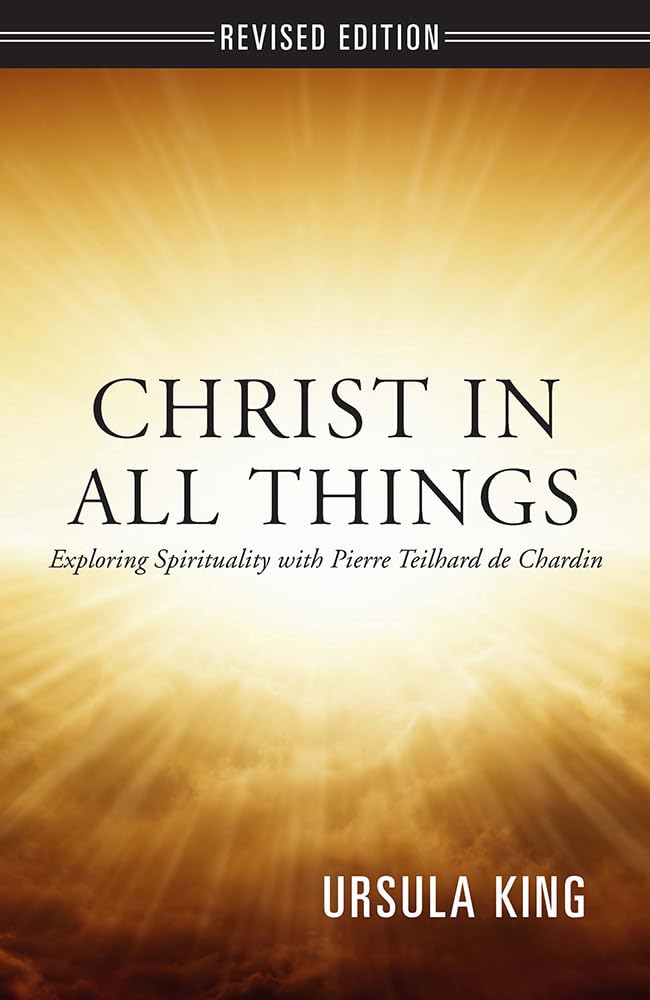 Christ in All Things: Exploring Spirituality with Pierre Teilhard