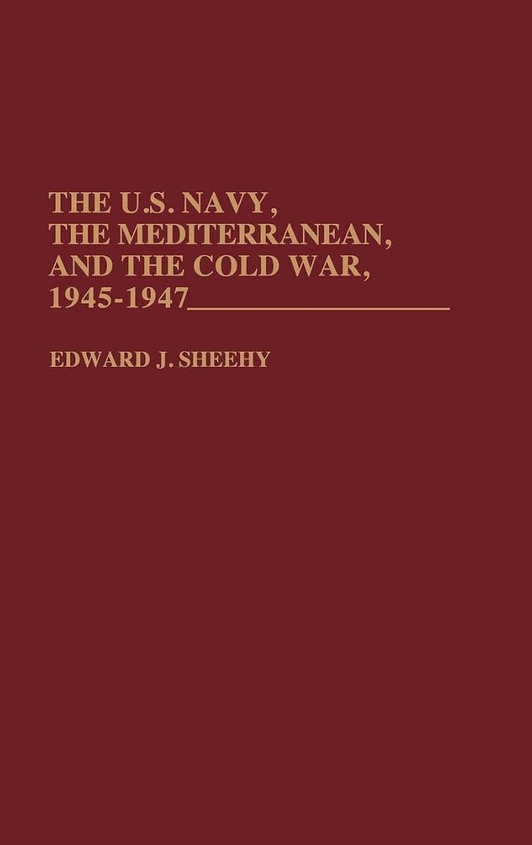 The U.S. Navy, the Mediterranean, and the Cold War, 1945-1947: (Contributions in Military Studies)