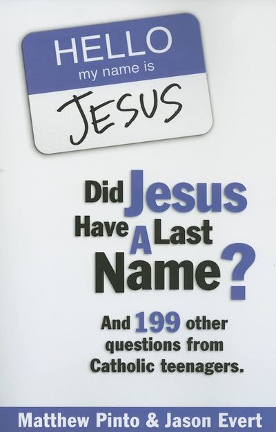 Did Jesus Have a Last Name? And 199 Other Questions from Catholic Teenagers