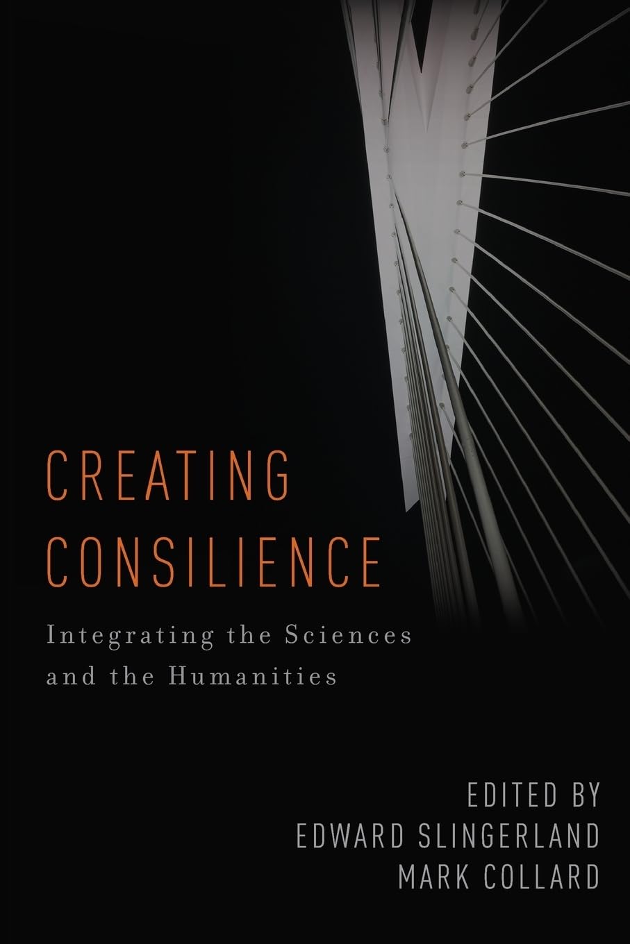 Creating Consilience: Integrating the Sciences and the Humanities (New Directions in Cognitive Science)