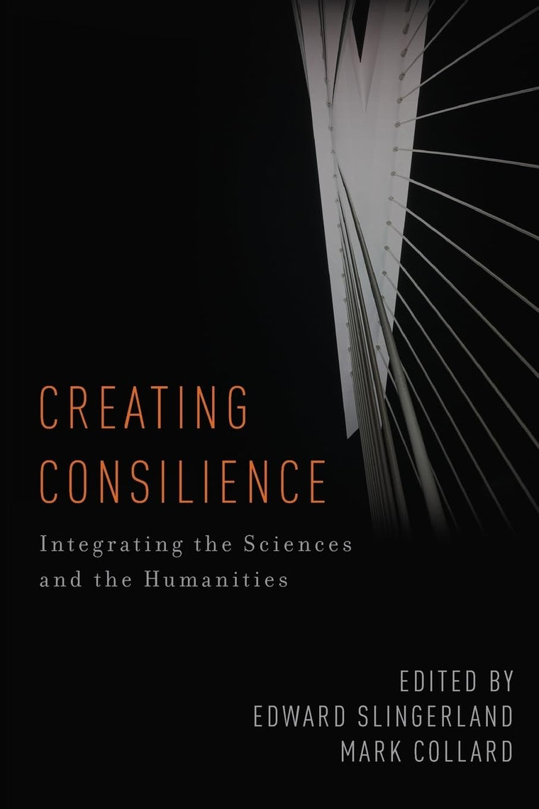 Creating Consilience: Integrating the Sciences and the Humanities (New Directions in Cognitive Science)