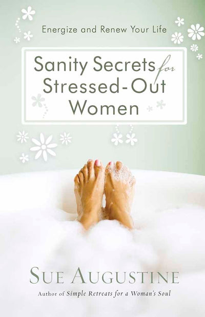 Sanity Secrets for Stressed-Out Women: Energize and Renew Your Life