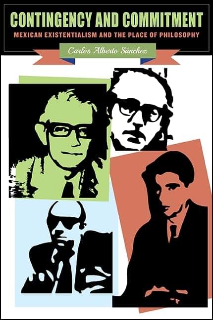 Contingency and Commitment: Mexican Existentialism and the Place of Philosophy (SUNY series in Latin American and Iberian Thought and Culture)