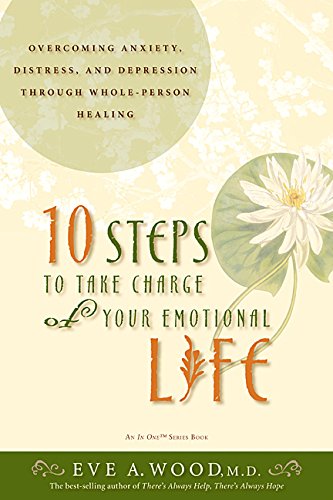 10 Steps to Take Charge of Your Emotional Life: Overcome Anxiety, Distress, And Depression Through Whole-person Healing