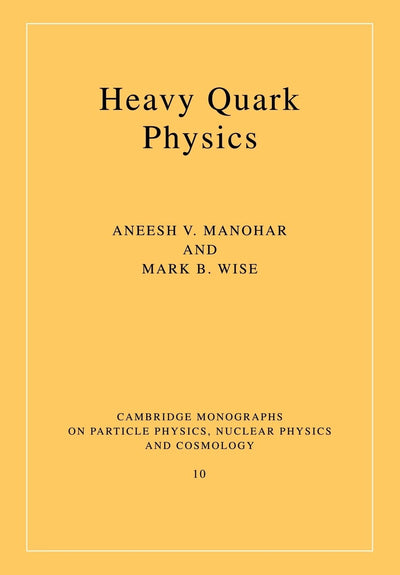 Heavy Quark Physics (Cambridge Monographs on Particle Physics, Nuclear Physics and Cosmology, Series Number 10)