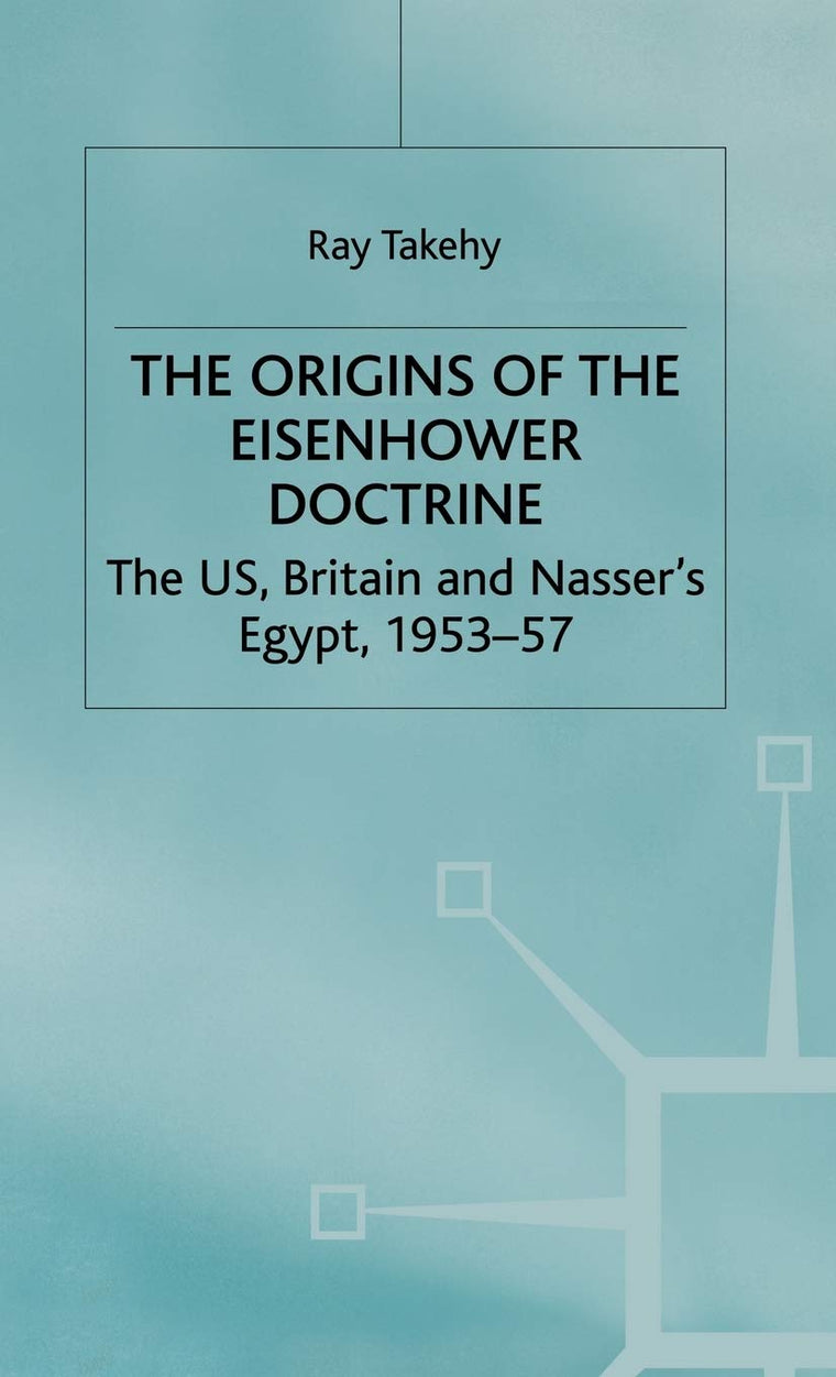 The Origins of the Eisenhower Doctrine: The US, Britain and Nasser's Egypt, 1953-57 (St Antony's Series)