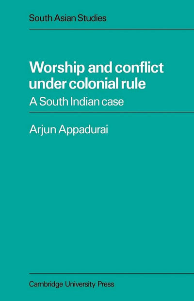 Worship and Conflict under Colonial Rule: A South Indian Case (Cambridge South Asian Studies, Series Number 27)