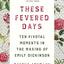 These Fevered Days: Ten Pivotal Moments in the Making of Emily Dickinson
