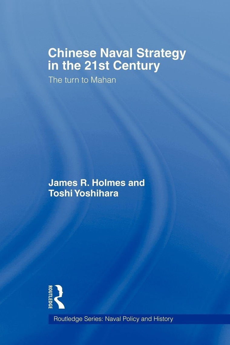 Chinese Naval Strategy in the 21st Century (Cass Series: Naval Policy and History)