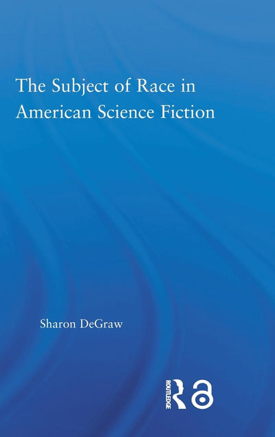 The Subject of Race in American Science Fiction (Literary Criticism and Cultural Theory)