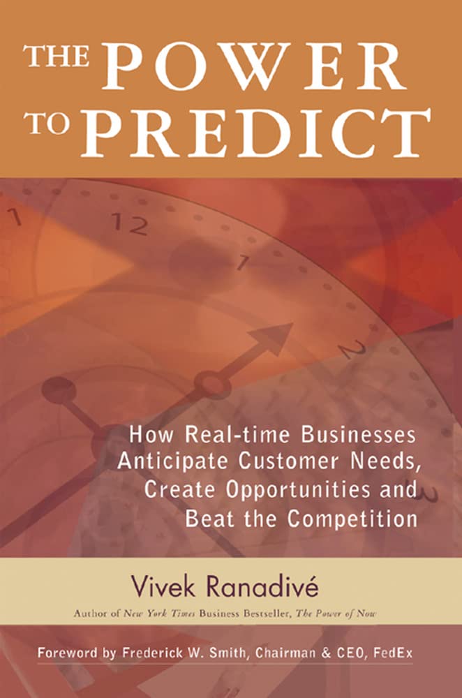 The Power to Predict: How Real Time Businesses Anticipate Customer Needs, Create Opportunities, and Beat the Competition: How Real Time Businesses ... Opportunities, and Beat the Competition