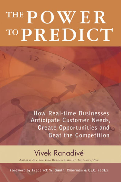 The Power to Predict: How Real Time Businesses Anticipate Customer Needs, Create Opportunities, and Beat the Competition: How Real Time Businesses ... Opportunities, and Beat the Competition