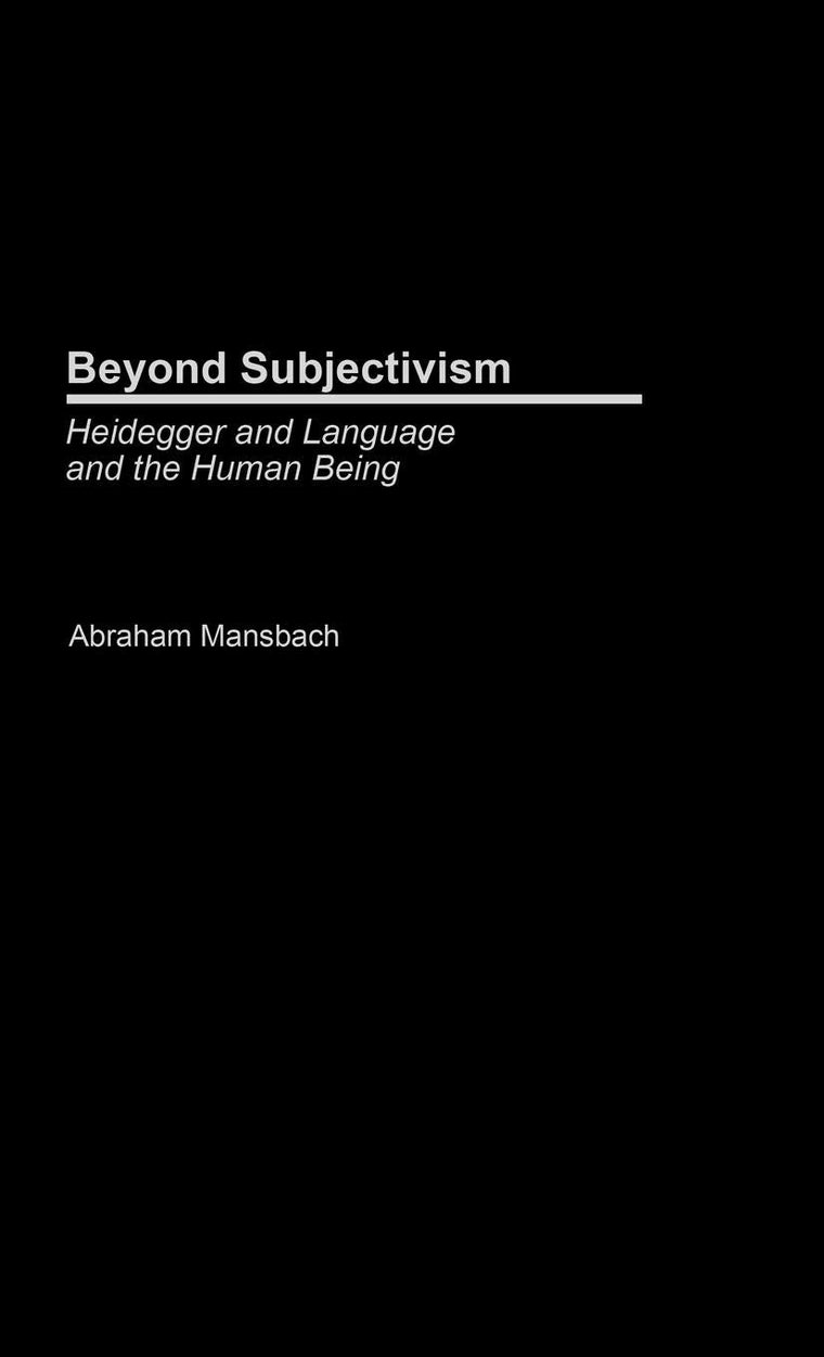 Beyond Subjectivism: Heidegger on Language and the Human Being (Contributions in Philosophy)