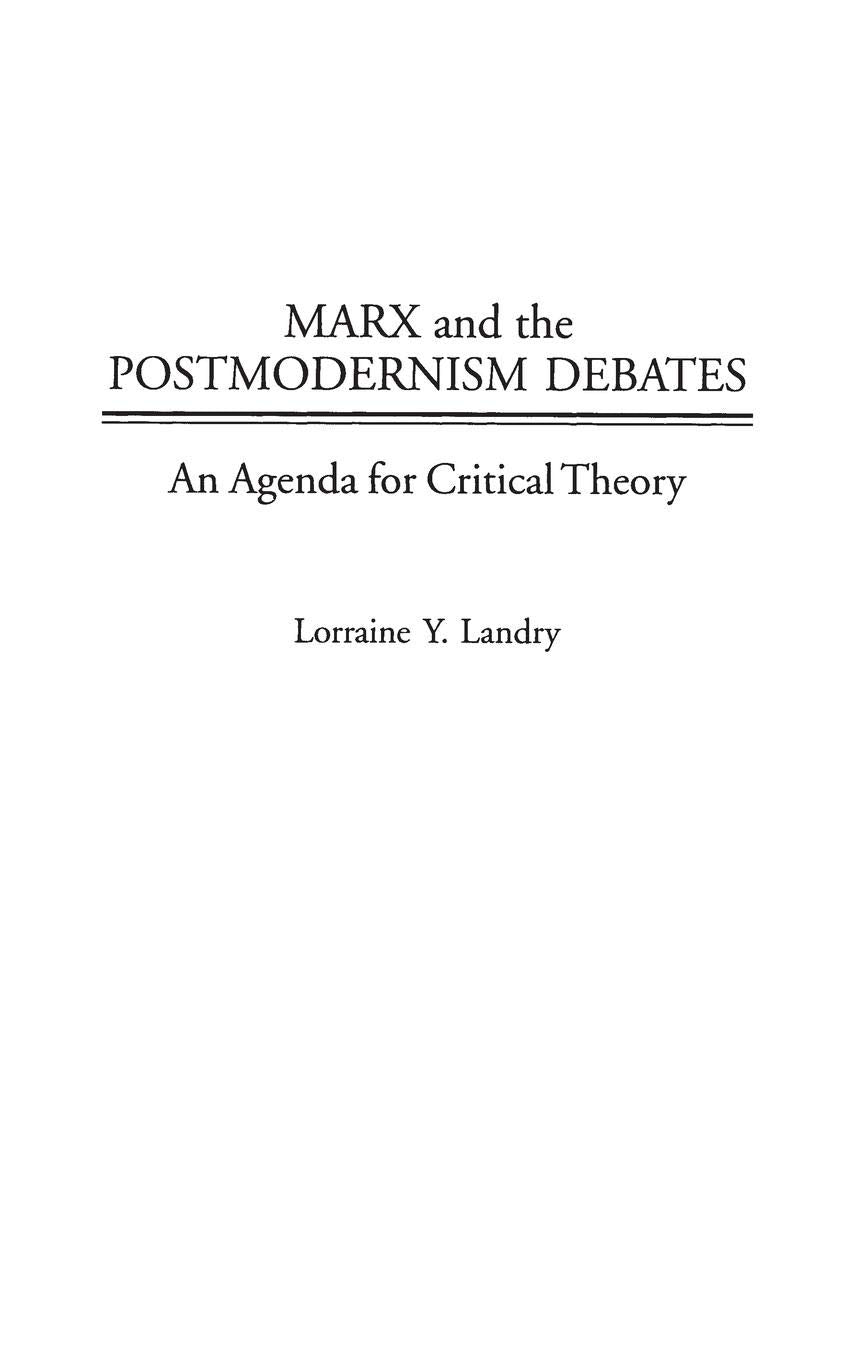 Marx and the Postmodernism Debates: An Agenda for Critical Theory
