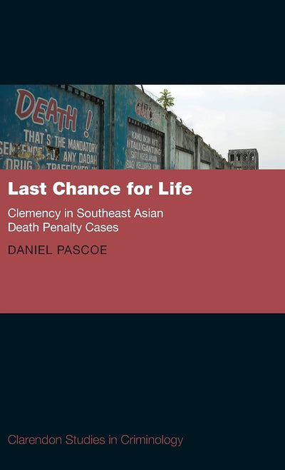 Last Chance for Life: Clemency in Southeast Asian Death Penalty (Clarendon Studies in Criminology)