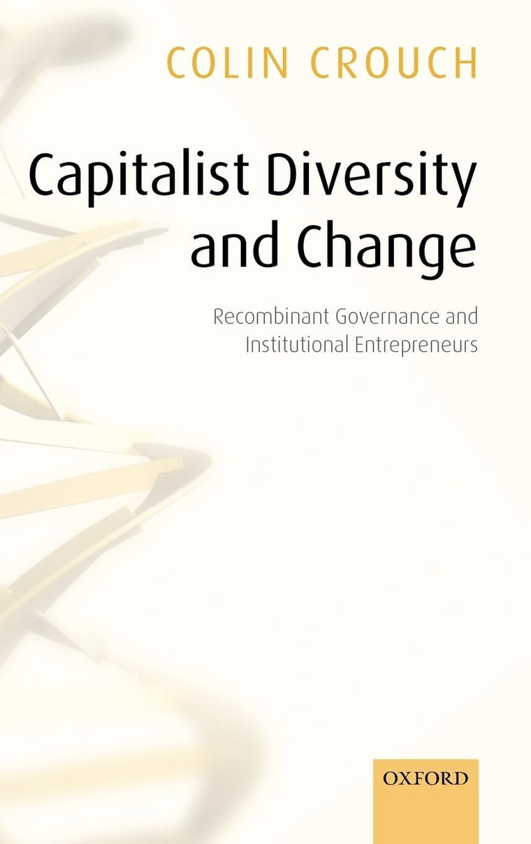Capitalist Diversity and Change: Recombinant Governance and Institutional Entrepreneurs