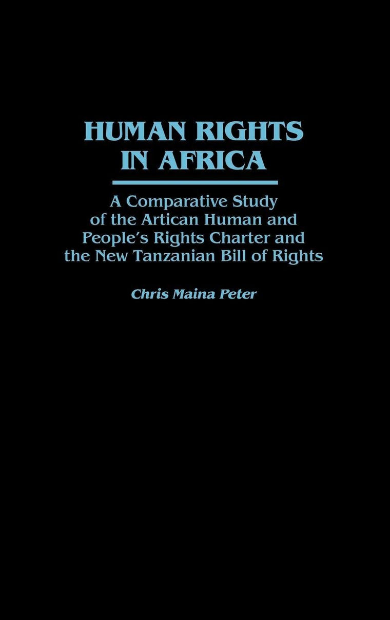 Human Rights in Africa: A Comparative Study of the African Human and People's Rights Charter and the New Tanzanian Bill of Rights (Studies in Human Rights)