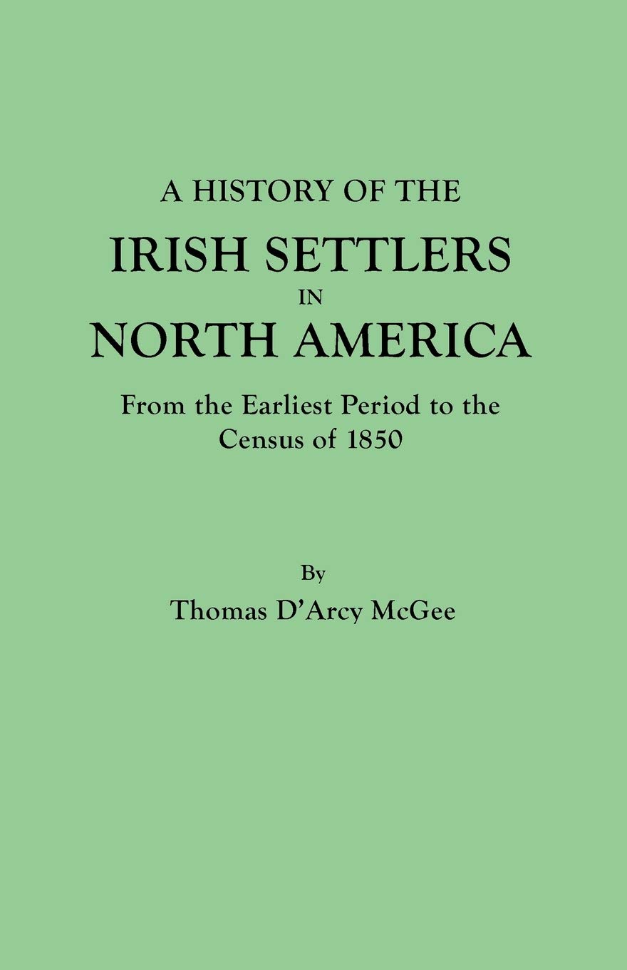 A History of the Irish Settlers in North America: From the Earliest Period to the Census of 1850
