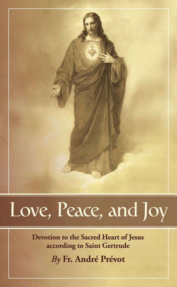 Love, Peace and Joy: Devotion to the Sacred Heart of Jesus According to Saint Gertrude: Thirty Chapters for a Month Devoted to the Sacred Heart of Jesus