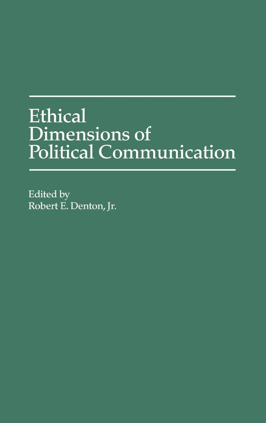 Ethical Dimensions of Political Communication: (Praeger Series in Political Communication)