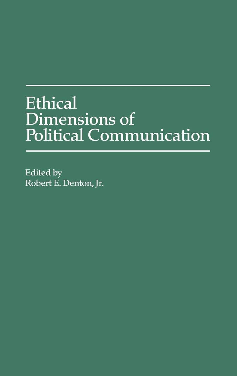 Ethical Dimensions of Political Communication: (Praeger Series in Political Communication)