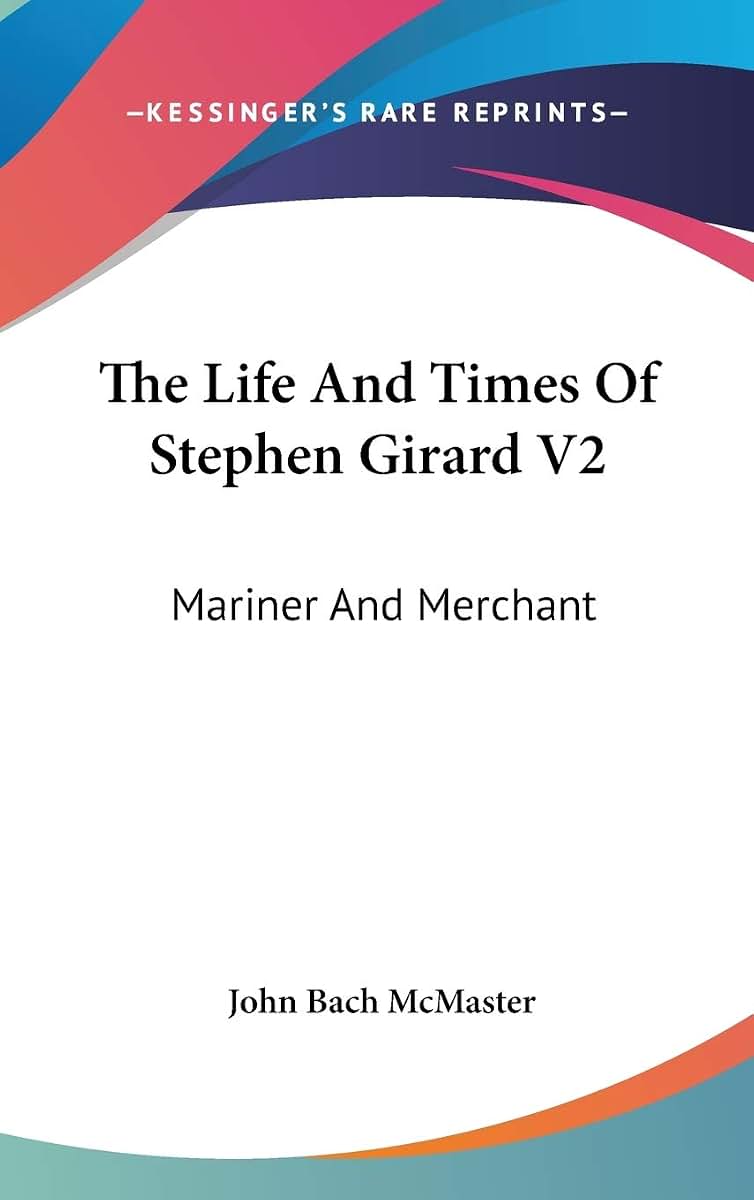 The Life And Times Of Stephen Girard V2: Mariner And Merchant