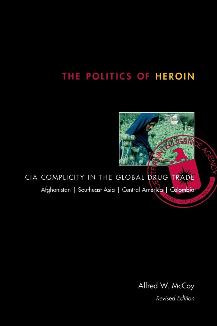 The Politics of Heroin: CIA Complicity in the Global Drug Tr