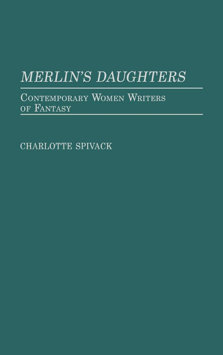 Merlin's Daughters: Contemporary Women Writers of Fantasy (Contributions to the Study of Science Fiction and Fantasy)