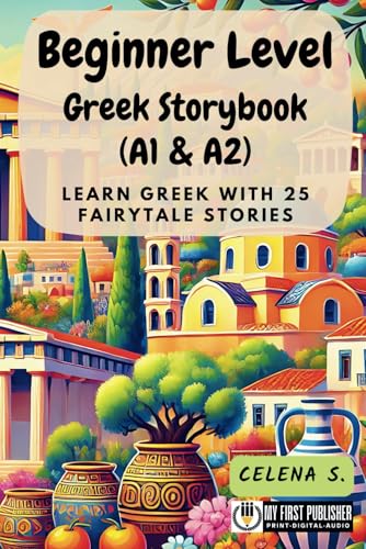 Beginner Level Greek Storybook (A1 & A2): Learn Greek with 25 Fairytale Stories (Learning Greek with Ease)