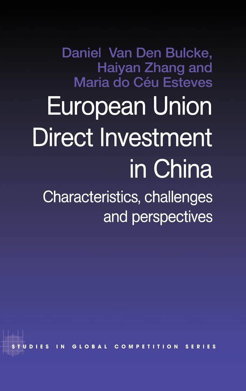 European Union Direct Investment in China: Characteristics, Challenges and Perspectives (Routledge Studies in Global Competition)
