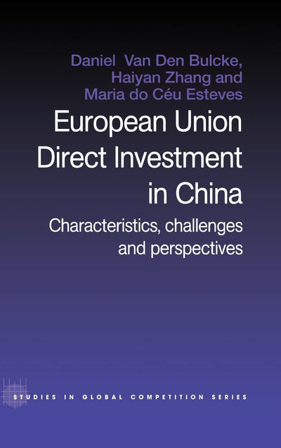 European Union Direct Investment in China: Characteristics, Challenges and Perspectives (Routledge Studies in Global Competition)
