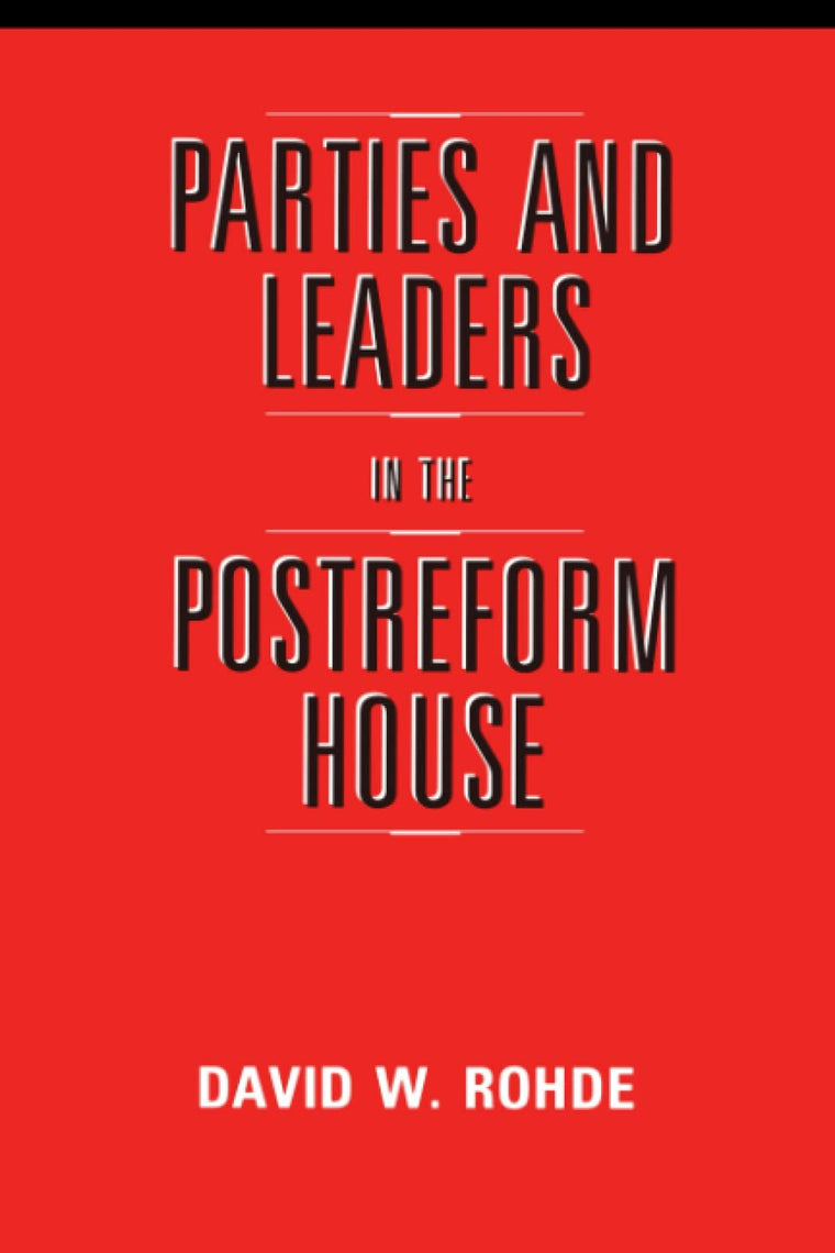 Parties and Leaders in the Postreform House (American Politics and Political Economy Series)