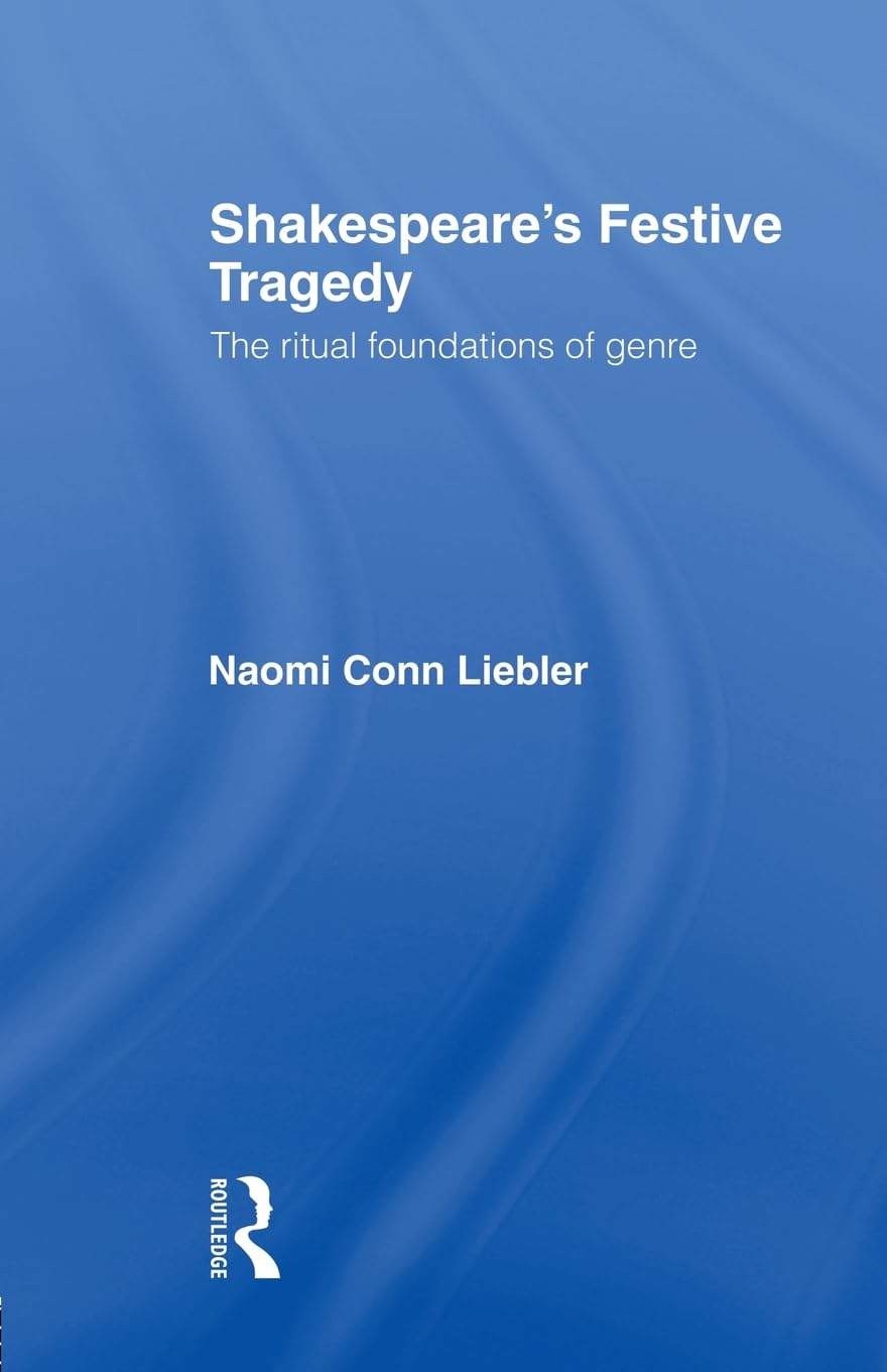 Shakespeare's Festive Tragedy: The Ritual Foundations of Genre