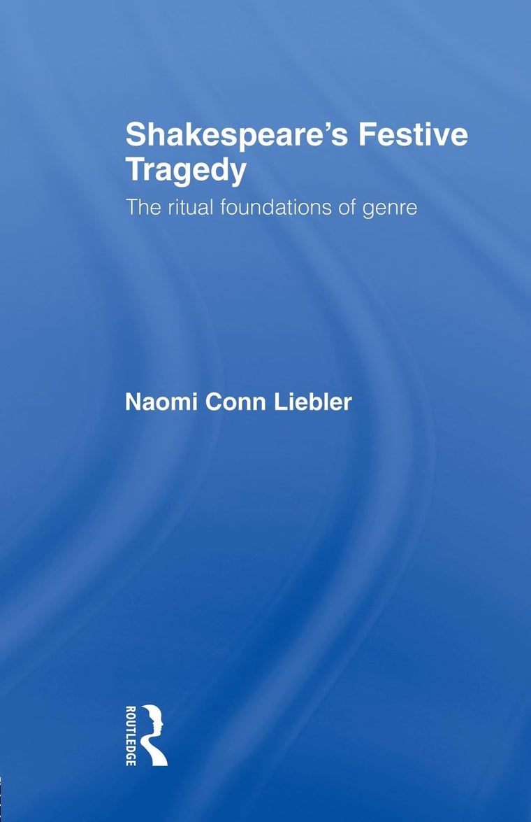 Shakespeare's Festive Tragedy: The Ritual Foundations of Genre