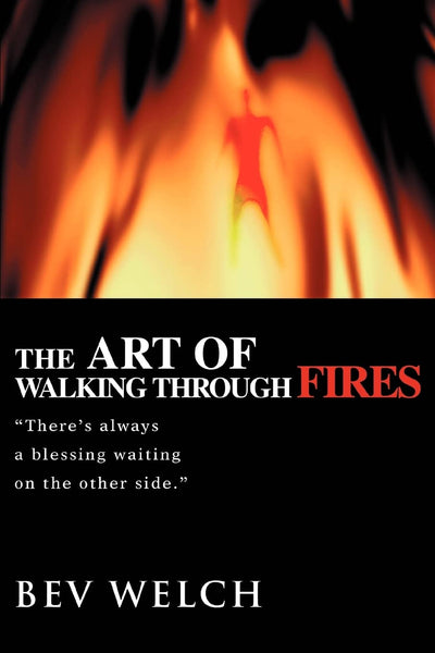THE ART OF WALKING THROUGH FIRES: There's always a blessing waiting on the other side.
