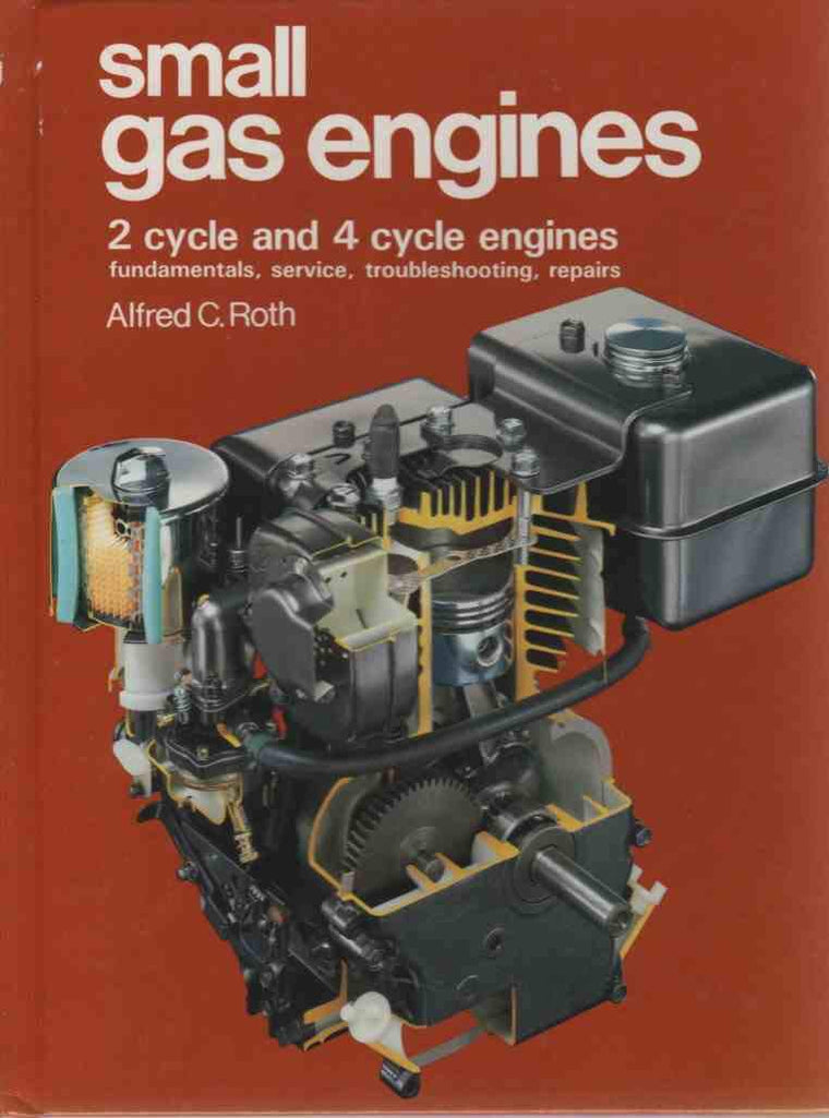 Small Gas Engines: 2 Cycle and 4 Cycle Engines, Fundamentals, Service, Troubleshooting, Repairs