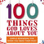 100 Things God Loves About You: Simple Reminders for When You Need Them Most