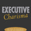 Executive Charisma: Six Steps to Mastering the Art of Leadership: Six Steps to Mastering the Art of Leadership