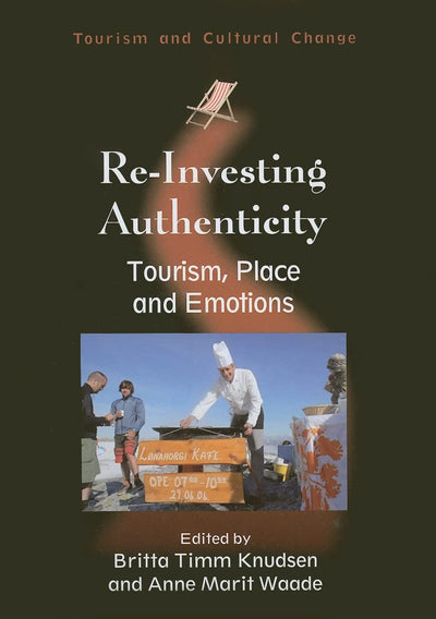 Re-Investing Authenticity: Tourism, Place and Emotions (Tourism and Cultural Change, 20)