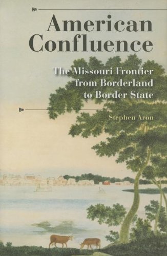 American Confluence: The Missouri Frontier from Borderland to Border State (A History of the Trans-Appalachian Frontier)