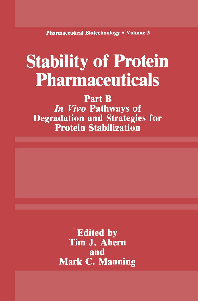 Stability of Protein Pharmaceuticals: Part B: In Vivo Pathways of Degradation and Strategies for Protein Stabilization (Pharmaceutical Biotechnology, 3)