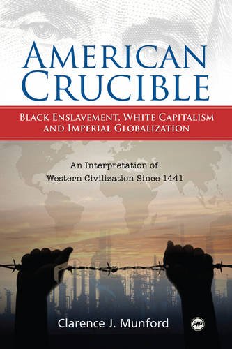 American Crucible: Black Enslavement, White Capitalism, and Imperial Globalization; An Interpretation of Western Civilization Since 1441