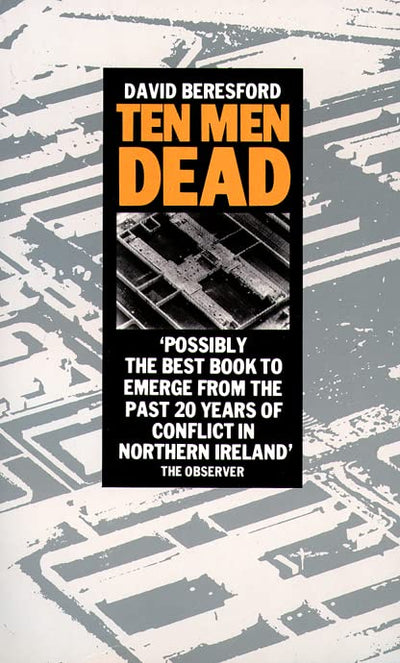 Ten Men Dead : Story of the 1981 Irish Hunger Strike