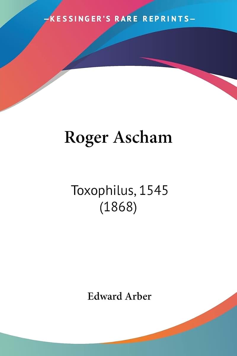 Roger Ascham: Toxophilus, 1545 (1868)