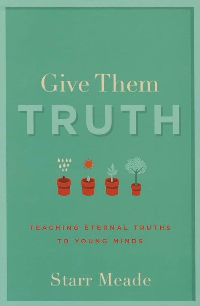 Give Them Truth: Teaching Eternal Truths to Young Minds
