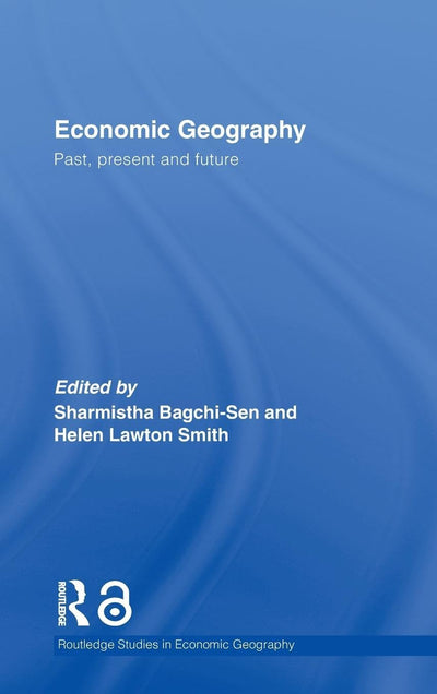 Economic Geography: Past, Present and Future (Routledge Studies in Economic Geography)