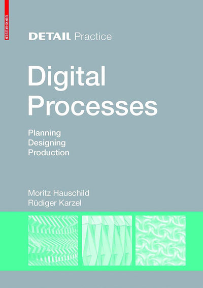 Digital Processes: Planning, Designing, Production (DETAIL Practice)